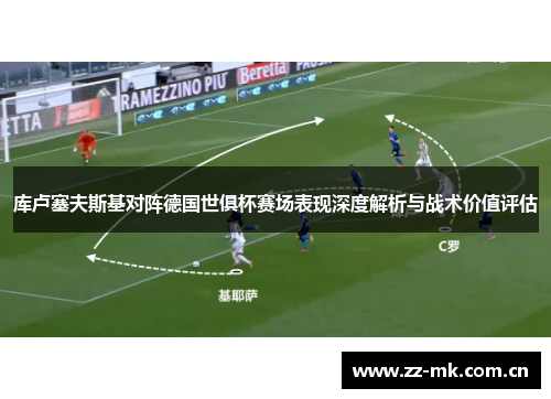 库卢塞夫斯基对阵德国世俱杯赛场表现深度解析与战术价值评估